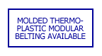 Molded thermo-plastic modular belting availabel.
